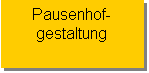 Textfeld: Pausenhof-
gestaltung