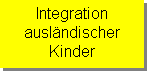 Textfeld: Integration 
ausländischer 
Kinder